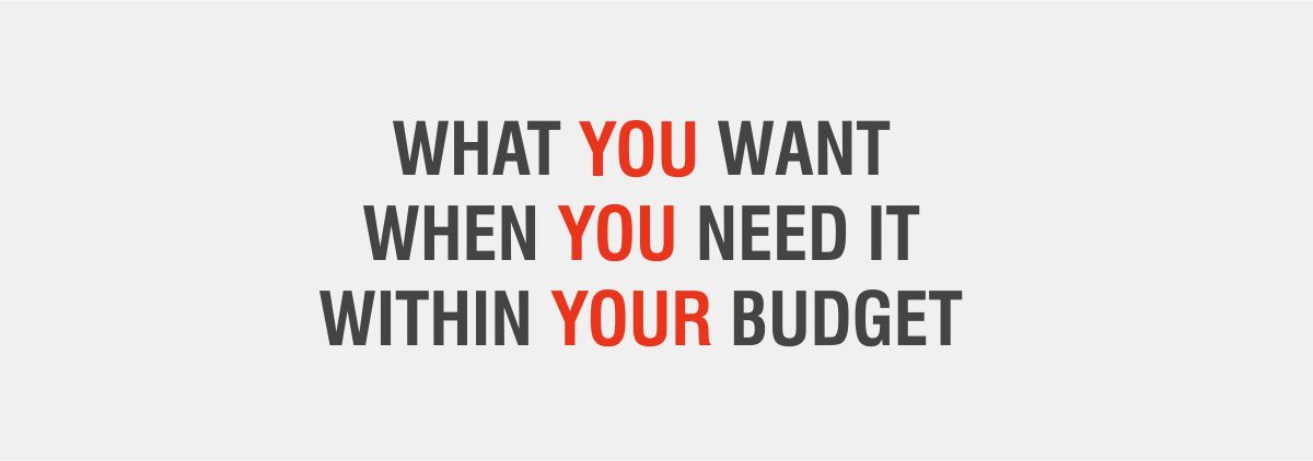 What You Want, When You Need It, Within Your Budget